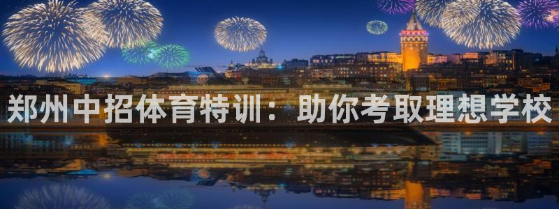 极悦娱乐代理怎么样可靠吗：郑州中招体育特训：助你考取