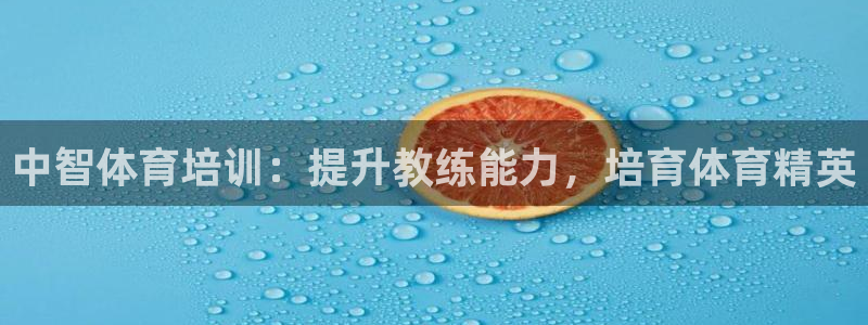 极悦平台官方网站登录入口：中智体育培训：提升教练能力