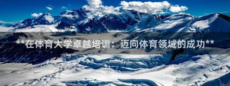极悦娱乐代理怎么样知乎：**在体育大学卓越培训：迈向