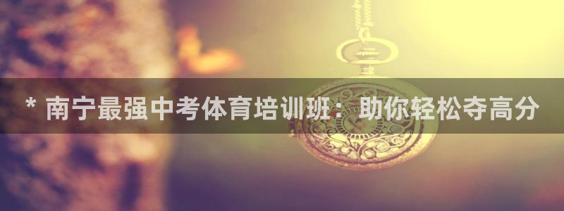 极悦娱乐股东结构：* 南宁最强中考体育培训班：助你轻