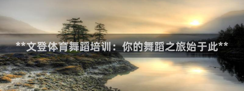极悦官方网站app下载安装：**文登体育舞蹈培训：你