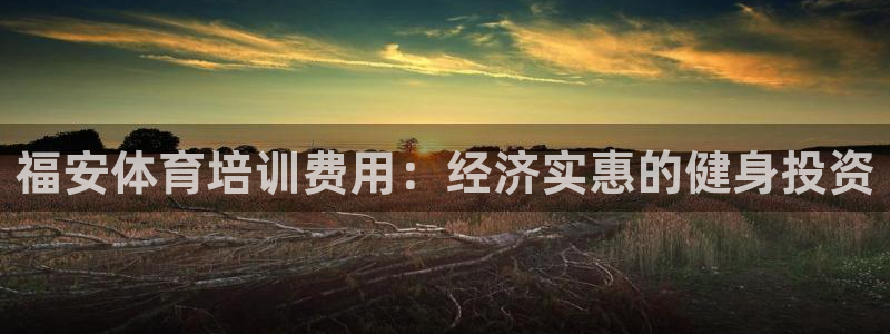极悦平台官方网站首页入口：福安体育培训费用：经济实惠