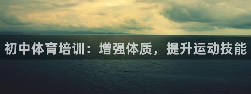 极悦娱乐的背景和历史背景分析：初中体育培训：增强体质