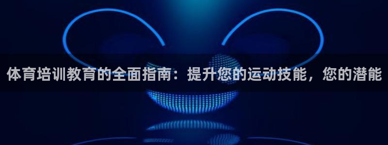 极悦平台用户评价：体育培训教育的全面指南：提升您的运