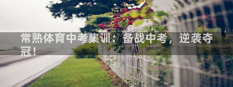 极悦平台使用教程视频：常熟体育中考集训：备战中考，逆