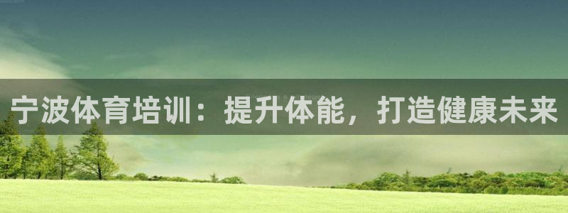 极悦娱乐app官方版本更新内容在哪：宁波体育培训：提