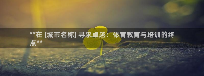 极悦官方网站入口网址：**在 [城市名称] 寻求卓越