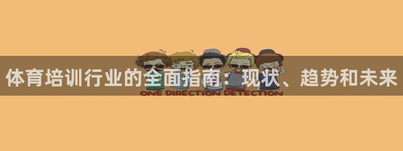 极悦娱乐代理人是谁啊：体育培训行业的全面指南：现状、