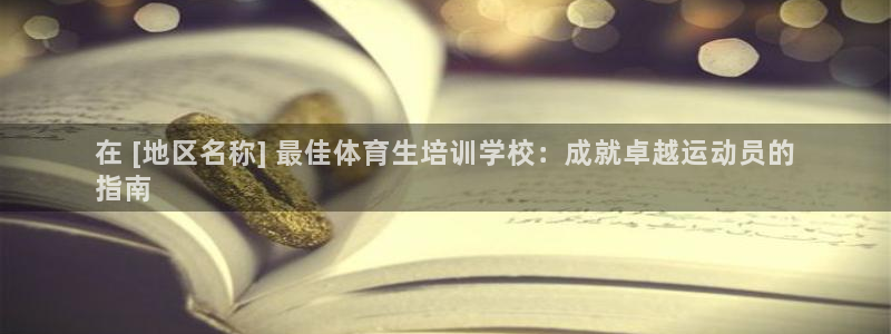 极悦平台官网登录：在 [地区名称] 最佳体育生培训学