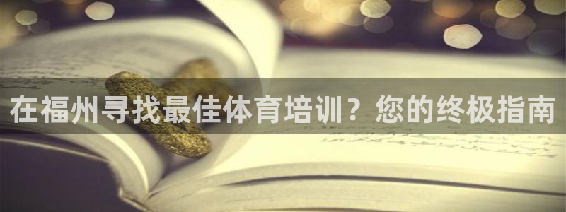 极悦娱乐创始人背景故事：在福州寻找最佳体育培训？您的