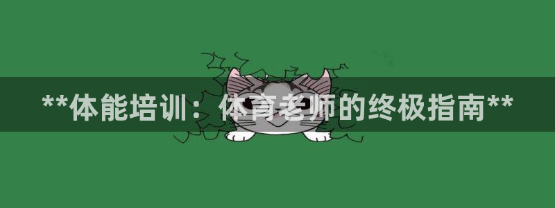 极悦官网的登录方法是什么：**体能培训：体育老师的终