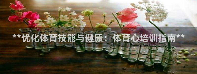 极悦娱乐股东：**优化体育技能与健康：体育心培训指南