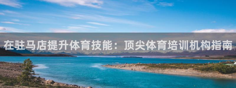 极悦娱乐官网最新版本更新内容是什么：在驻马店提升体育