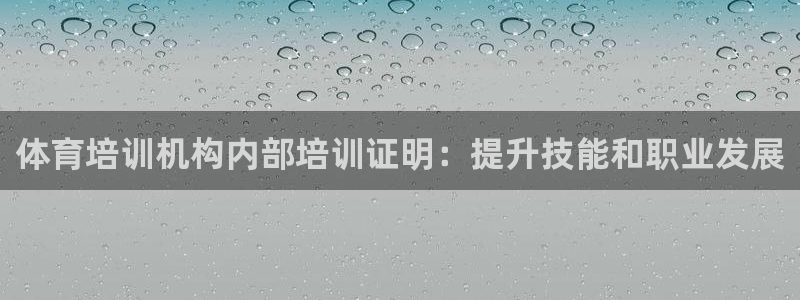 极悦平台官网下载中心网址：体育培训机构内部培训证明：