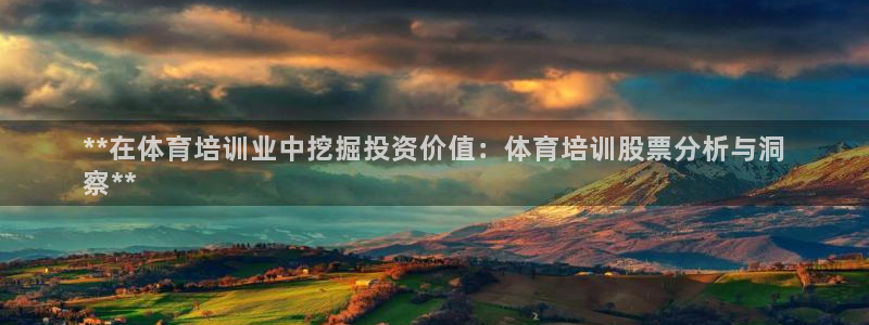 极悦平台注册官方网站下载手机版：**在体育培训业中挖