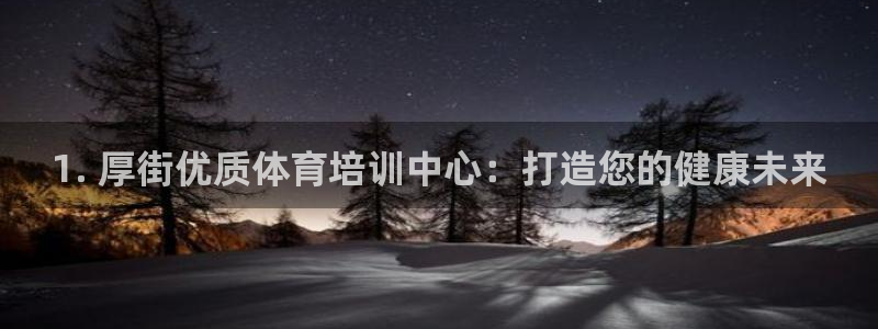 极悦娱乐官方网站：1. 厚街优质体育培训中心：打造您