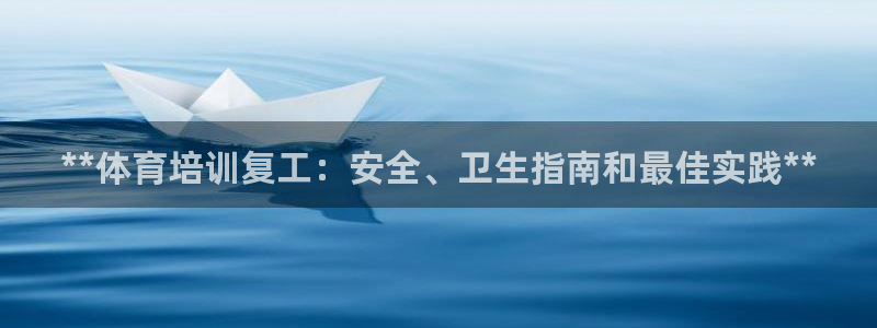 极悦平台看7O777：**体育培训复工：安全、卫生指