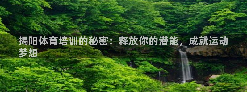 极悦平台登录最新版本更新内容是什么：揭阳体育培训的秘密：释放
